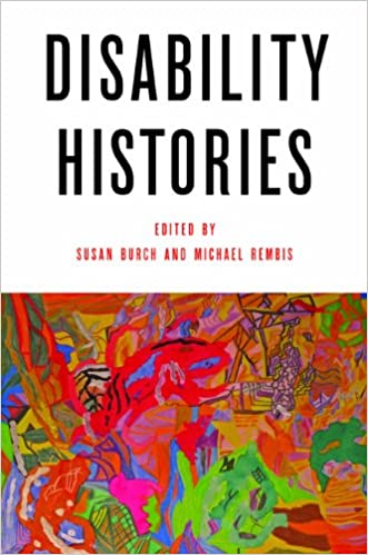 Book cover for "Disability Histories" edited by Susan Burch and Michael Rembis where the lower half is brightly colored abstract art with red, blue, light green, orange, dark green, and purple designs.