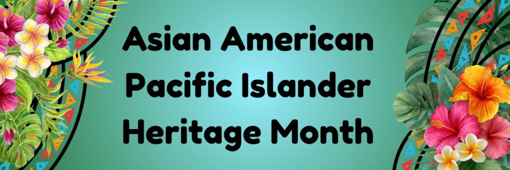 flowers border the words Asian American Pacific Islander Heritage Month